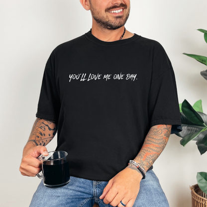 You'll Love Me One Day Tee